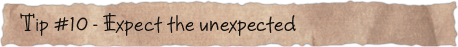 Tip #10 &ndash; Expect the unexpected