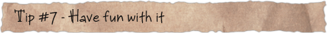 Tip #7 &ndash; Have fun with it