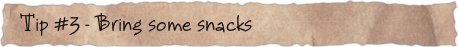 Tip #3 &ndash; Bring some snacks