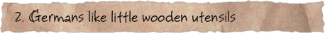 2. Germans like little wooden utensils