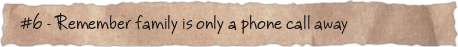 #6 &ndash; Remember family is only a phone call away