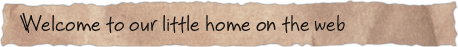 Welcome to our little home on the web