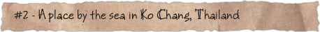 #2 &ndash; A place by the sea in Ko Chang, Thailand