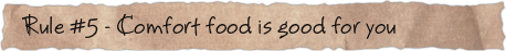 Rule #5 &ndash; Comfort food is good for you