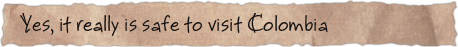 Yes, it really is safe to visit Colombia