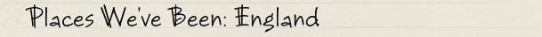 Places We've Been: England