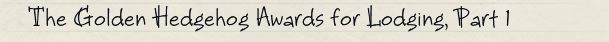 TTT#4: The Golden Hedgehog Awards for Lodging, Part 1 TTT#4: The Golden Hedgehog Awards for Lodging, Part 1