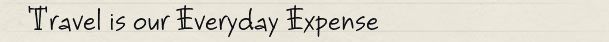 Travel is our Everyday Expense