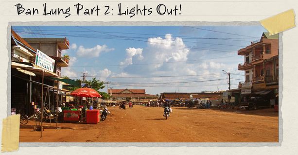 Ban Lung Part 2: Lights Out!