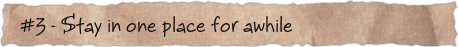#3 – Stay in one place for awhile
