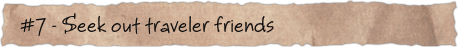 #7 – Seek out traveler friends