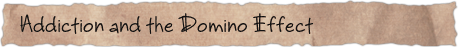 Addiction and the Domino Effect