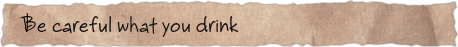 Be careful what you drink