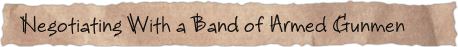 Negotiating With a Band of Armed Gunmen