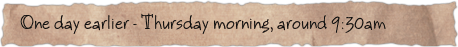 One day earlier – Thursday morning, around 9:30am