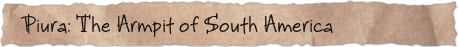 Piura: The Armpit of South America