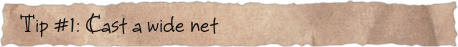 Tip #1: Cast a wide net