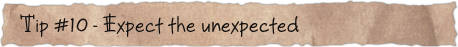 Tip #10 – Expect the unexpected