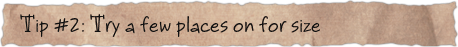 Tip #2: Try a few places on for size