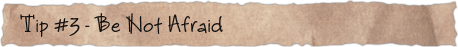 Tip #3 – Be Not Afraid