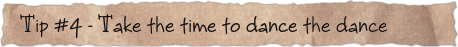 Tip #4 – Take the time to dance the dance