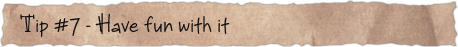 Tip #7 – Have fun with it
