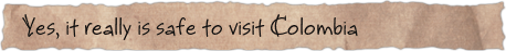 Yes, it really is safe to visit Colombia