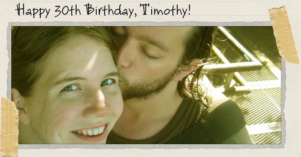 Happy 30th Birthday, Timothy!
