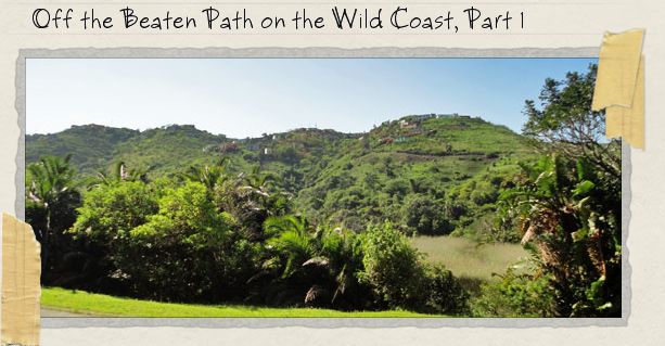 Off the Beaten Path on the Wild Coast, Part 1